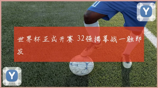 世界杯正式开赛 32强揭幕战一触即发