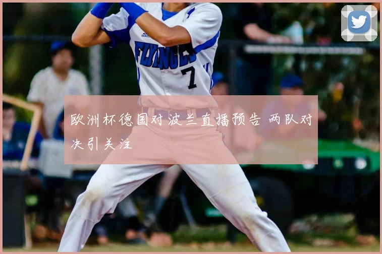 欧洲杯德国对波兰直播预告 两队对决引关注