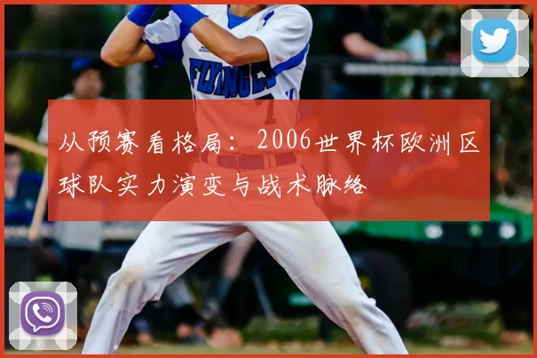 从预赛看格局：2006世界杯欧洲区球队实力演变与战术脉络
