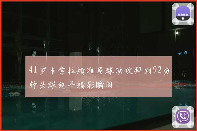 41岁卡索拉精准角球助攻拜利92分钟头球绝平精彩瞬间