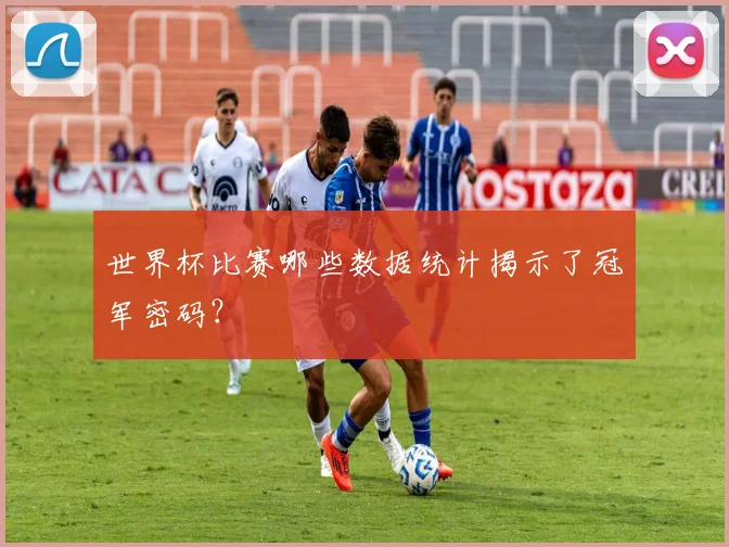 世界杯比赛哪些数据统计揭示了冠军密码？
