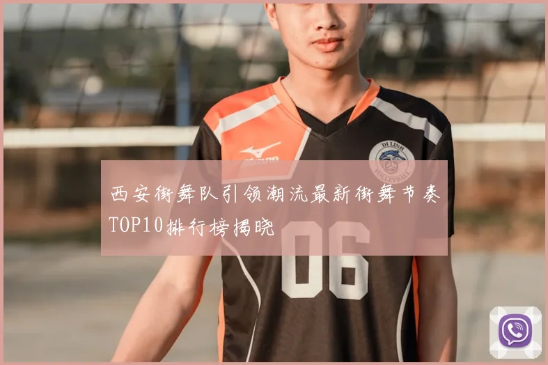 西安街舞队引领潮流最新街舞节奏TOP10排行榜揭晓
