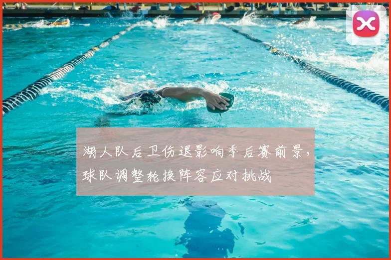 湖人队后卫伤退影响季后赛前景，球队调整轮换阵容应对挑战