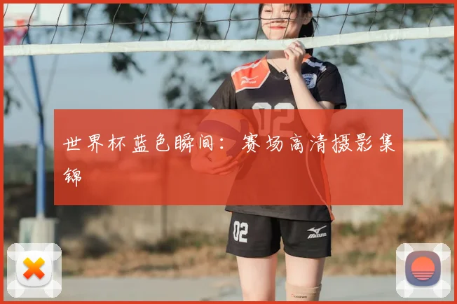 世界杯蓝色瞬间：赛场高清摄影集锦