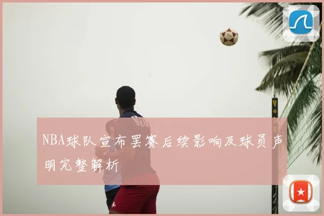NBA球队宣布罢赛后续影响及球员声明完整解析