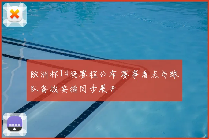 欧洲杯14场赛程公布 赛事看点与球队备战安排同步展开
