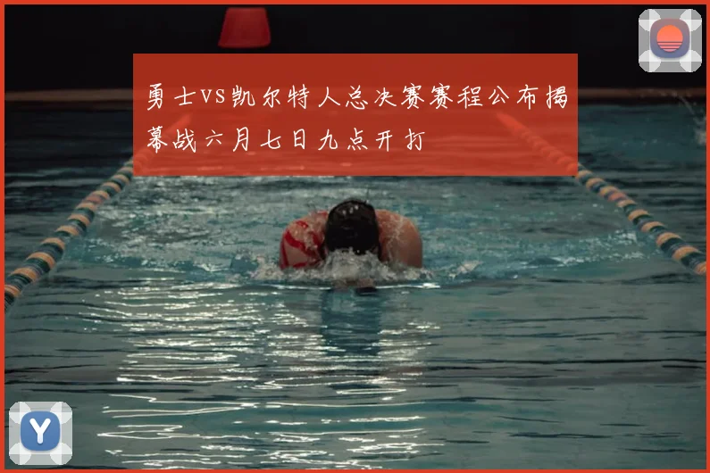 勇士vs凯尔特人总决赛赛程公布揭幕战六月七日九点开打