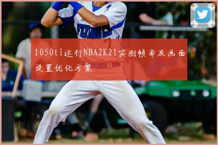 1050ti运行NBA2K21实测帧率及画面设置优化方案