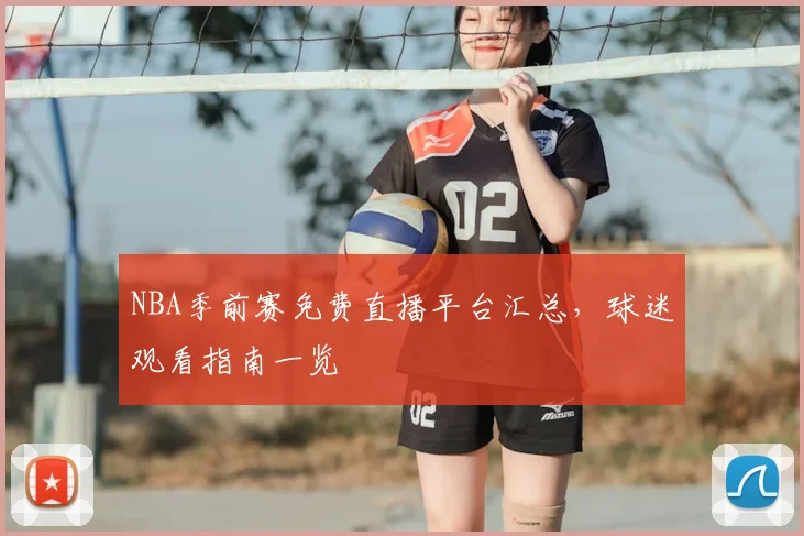 NBA季前赛免费直播平台汇总，球迷观看指南一览