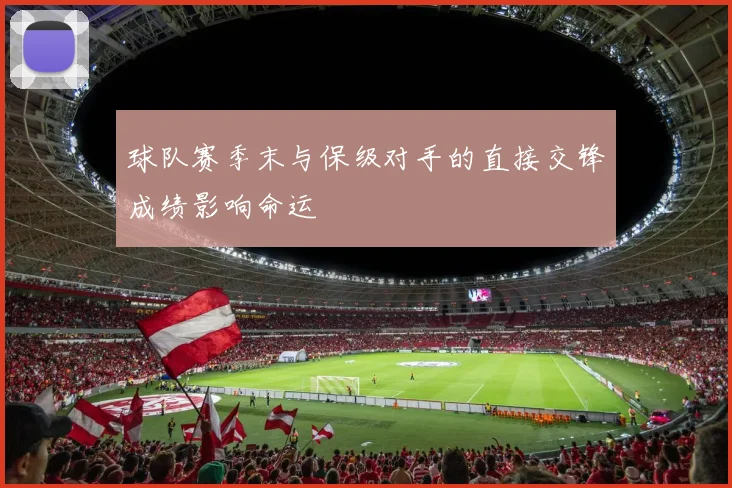 球队赛季末与保级对手的直接交锋成绩影响命运
