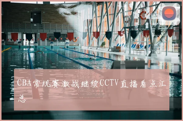 CBA常规赛激战继续CCTV直播看点汇总