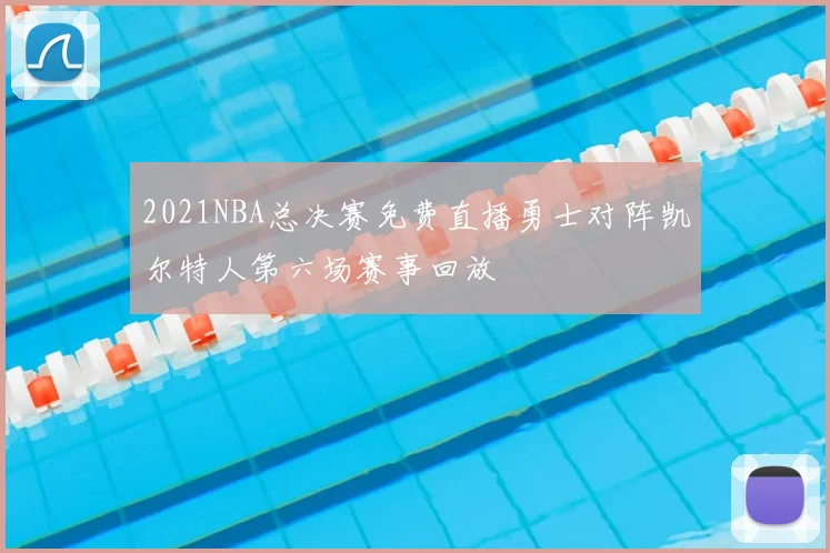 2021NBA总决赛免费直播勇士对阵凯尔特人第六场赛事回放