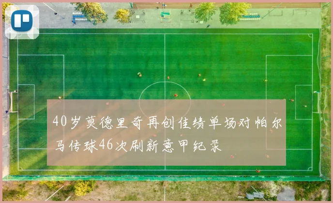 40岁莫德里奇再创佳绩单场对帕尔马传球46次刷新意甲纪录